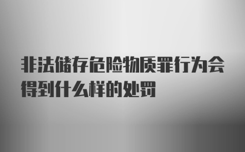 非法储存危险物质罪行为会得到什么样的处罚