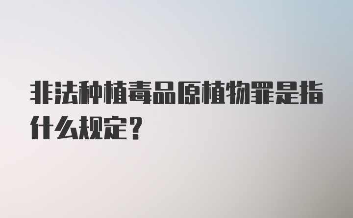 非法种植毒品原植物罪是指什么规定？