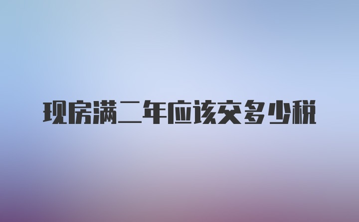 现房满二年应该交多少税