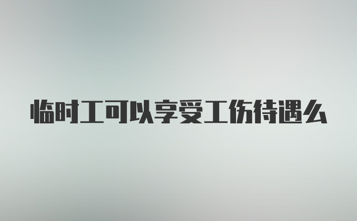 临时工可以享受工伤待遇么