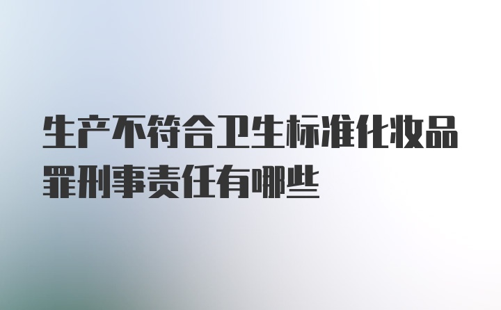 生产不符合卫生标准化妆品罪刑事责任有哪些