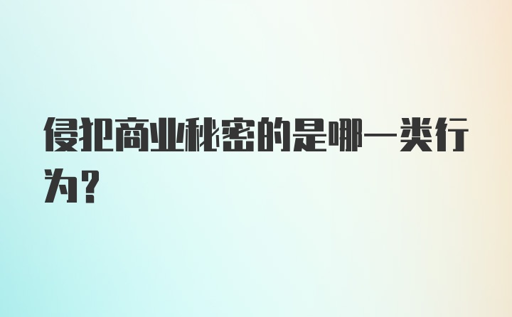 侵犯商业秘密的是哪一类行为？