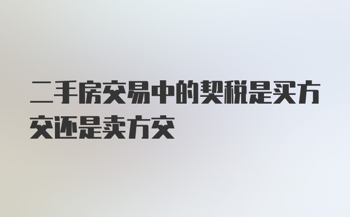 二手房交易中的契税是买方交还是卖方交