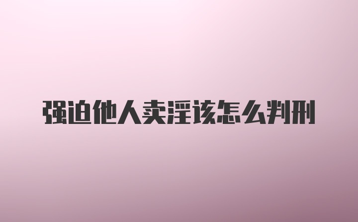 强迫他人卖淫该怎么判刑