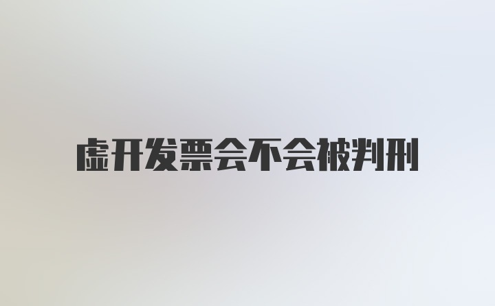 虚开发票会不会被判刑