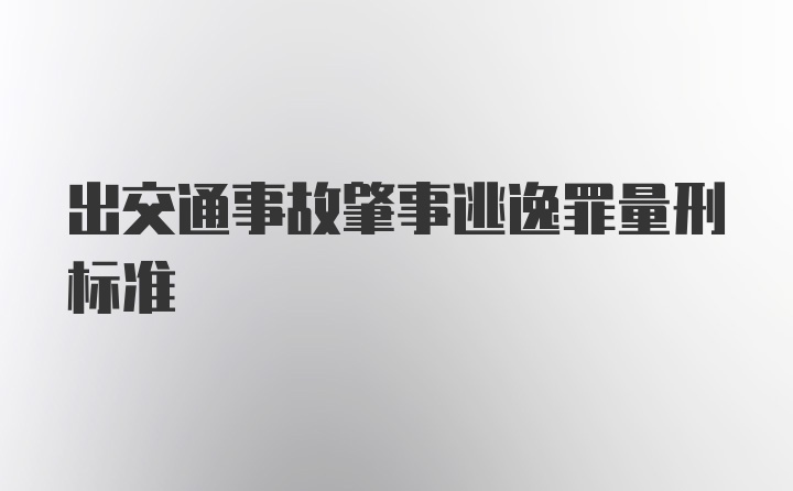 出交通事故肇事逃逸罪量刑标准