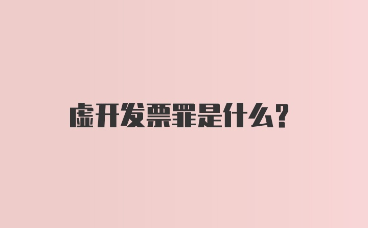 虚开发票罪是什么？