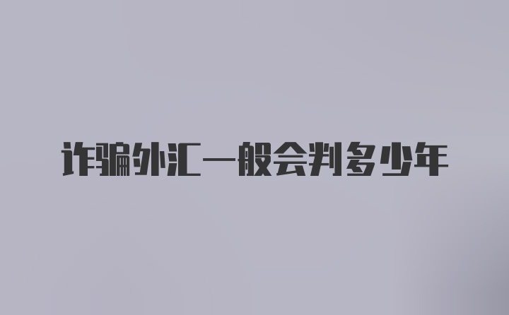 诈骗外汇一般会判多少年