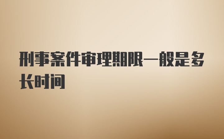 刑事案件审理期限一般是多长时间