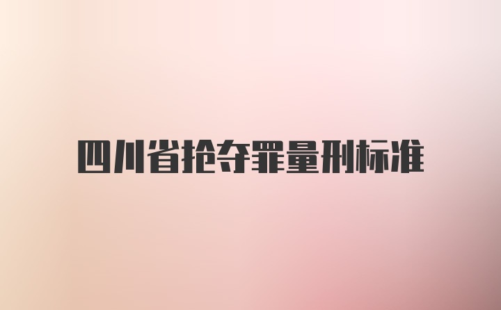 四川省抢夺罪量刑标准