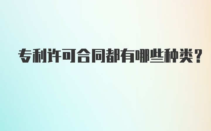 专利许可合同都有哪些种类？