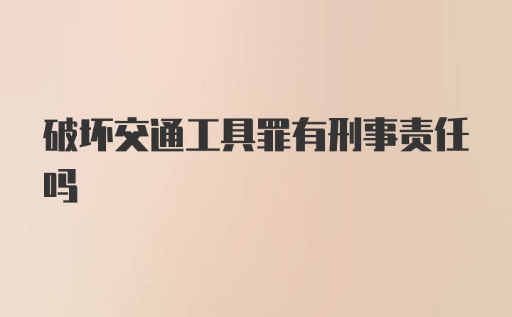 破坏交通工具罪有刑事责任吗