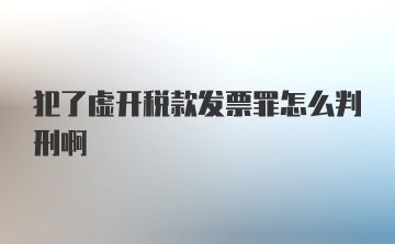 犯了虚开税款发票罪怎么判刑啊