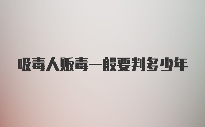 吸毒人贩毒一般要判多少年