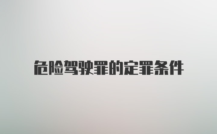 危险驾驶罪的定罪条件