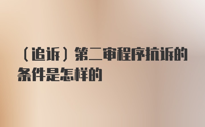 （追诉）第二审程序抗诉的条件是怎样的