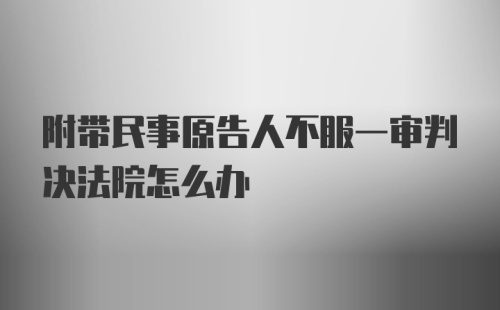 附带民事原告人不服一审判决法院怎么办