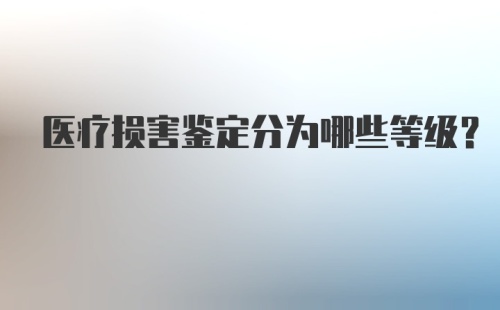 医疗损害鉴定分为哪些等级?