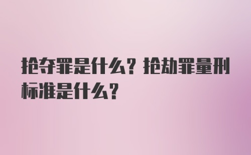 抢夺罪是什么？抢劫罪量刑标准是什么？