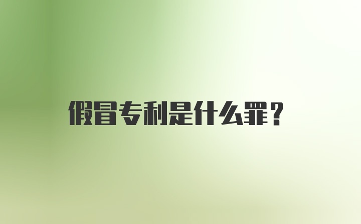 假冒专利是什么罪？