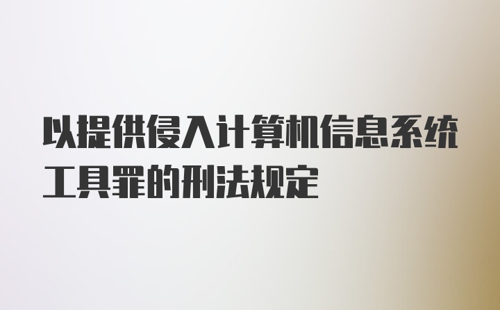 以提供侵入计算机信息系统工具罪的刑法规定