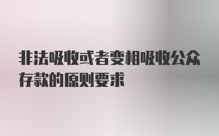 非法吸收或者变相吸收公众存款的原则要求