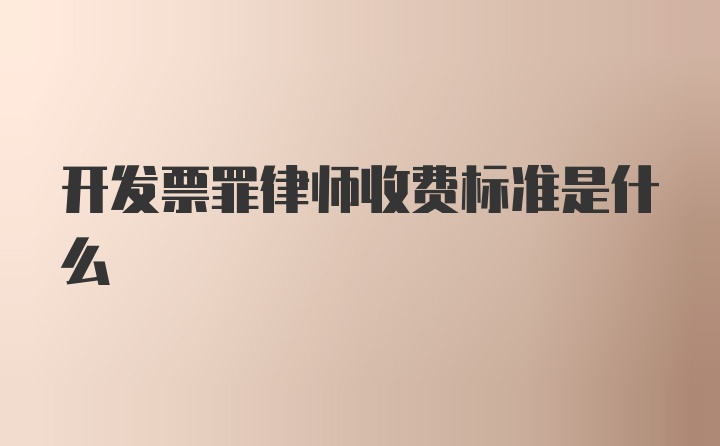 开发票罪律师收费标准是什么