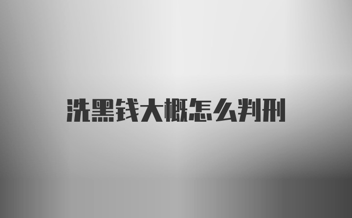 洗黑钱大概怎么判刑