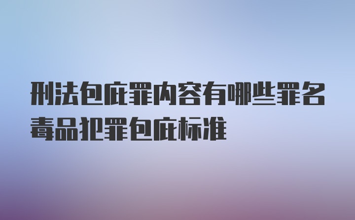 刑法包庇罪内容有哪些罪名毒品犯罪包庇标准