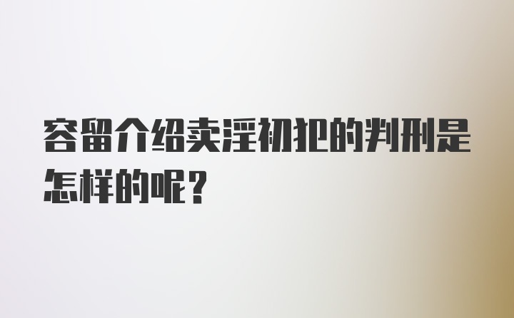 容留介绍卖淫初犯的判刑是怎样的呢？