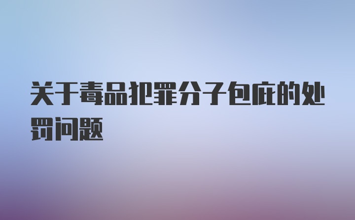 关于毒品犯罪分子包庇的处罚问题