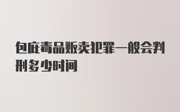 包庇毒品贩卖犯罪一般会判刑多少时间