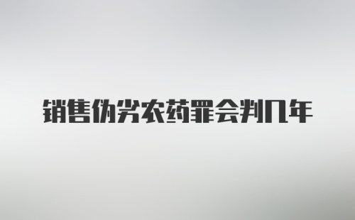 销售伪劣农药罪会判几年