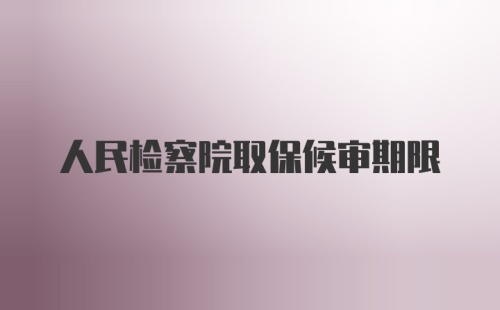 人民检察院取保候审期限