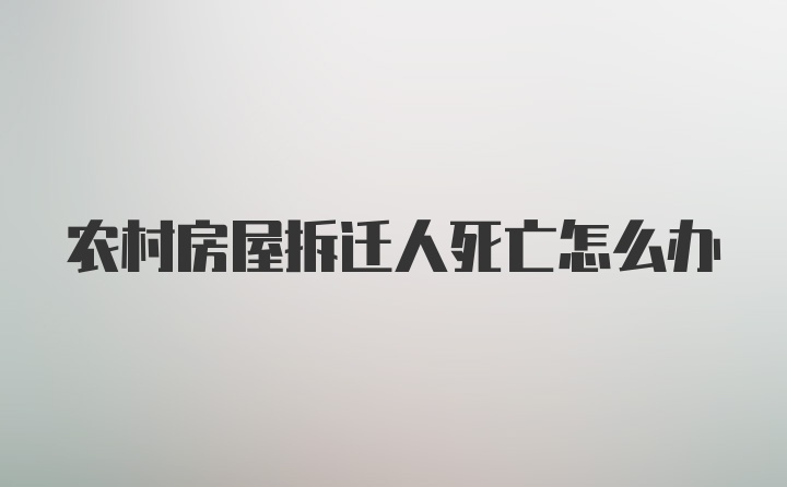 农村房屋拆迁人死亡怎么办