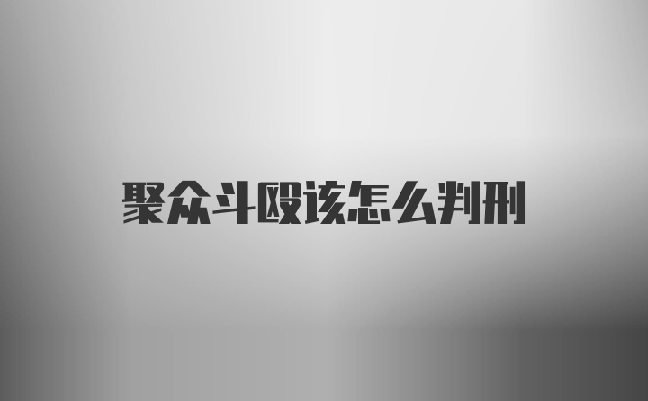 聚众斗殴该怎么判刑