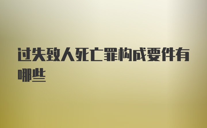 过失致人死亡罪构成要件有哪些