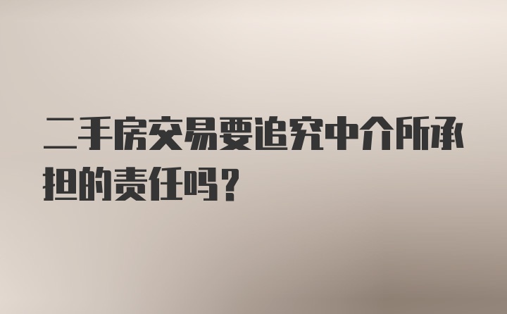 二手房交易要追究中介所承担的责任吗？