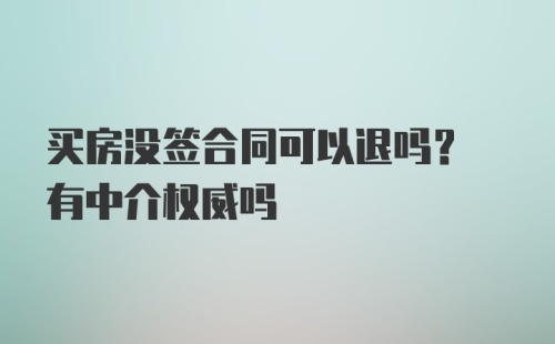 买房没签合同可以退吗? 有中介权威吗