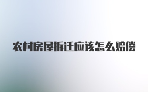 农村房屋拆迁应该怎么赔偿