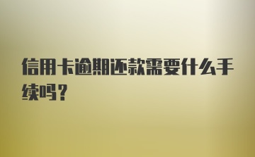 信用卡逾期还款需要什么手续吗?