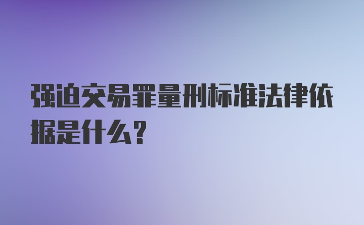 强迫交易罪量刑标准法律依据是什么?