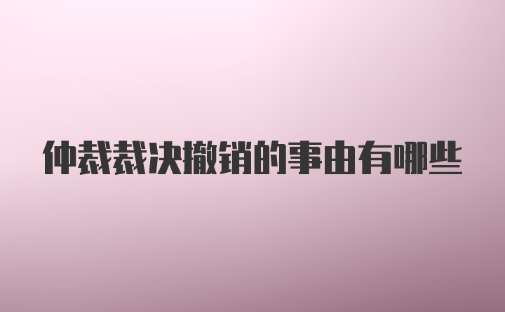 仲裁裁决撤销的事由有哪些