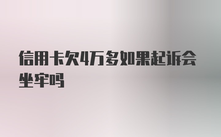 信用卡欠4万多如果起诉会坐牢吗