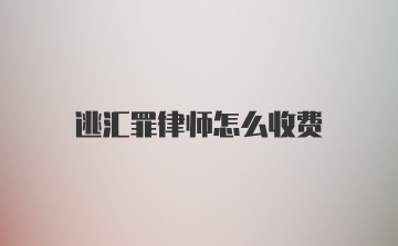 逃汇罪律师怎么收费