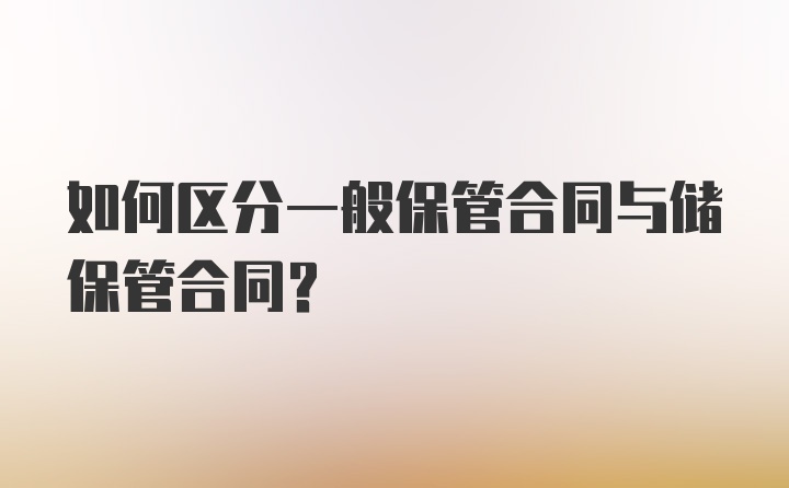 如何区分一般保管合同与储保管合同？