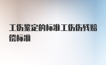 工伤鉴定的标准工伤伤残赔偿标准