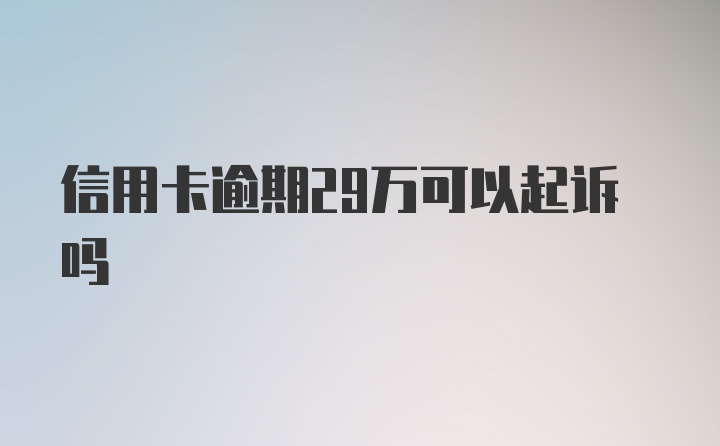 信用卡逾期29万可以起诉吗