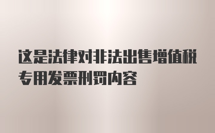 这是法律对非法出售增值税专用发票刑罚内容