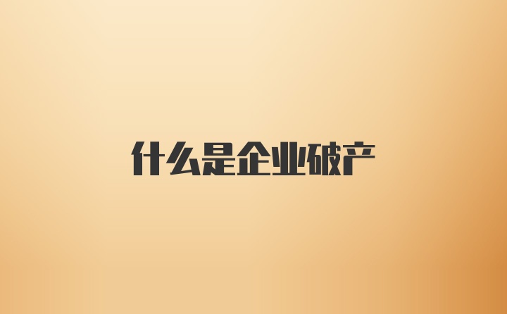 什么是企业破产